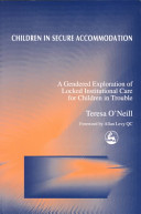 Children in secure accommodation : a gendered exploration of locked institutional care for children in trouble /
