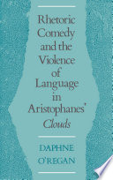 Rhetoric, comedy, and the violence of language in Aristophanes' Clouds /