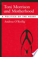Toni Morrison and motherhood : a politics of the heart /