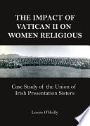 The impact of Vatican II on women religious : case study of the Union of Irish Presentation Sisters /