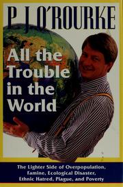 All the trouble in the world : the lighter side of overpopulation, famine, ecological disaster, ethnic hatred, plague, and poverty /