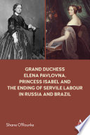 Grand Duchess Elena Pavlovna, Princess Isabel and the ending of servile labour in Russia and Brazil /