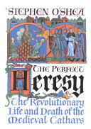 The perfect heresy : the revolutionary life and death of the medieval Cathars /