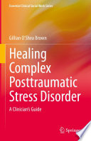 Healing Complex Posttraumatic Stress Disorder : A Clinician's Guide /