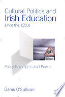 Cultural politics and Irish education since the 1950s : policy paradigms and power /