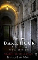 Every dark hour : a history of Kilmainham Jail /