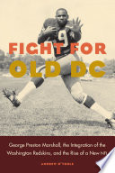 Fight for old DC : George Preston Marshall, the integration of the Washington Redskins, and the rise of a new NFL /