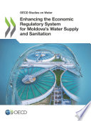 OECD Studies on Water Enhancing the Economic Regulatory System for Moldova's Water Supply and Sanitation