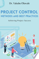 PROJECT CONTROL METHODS AND BEST PRACTICES achieving project success.