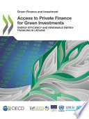ACCESS TO PRIVATE FINANCE FOR GREEN INVESTMENTS energy efficiency and renewable energy ... financing in ukraine.