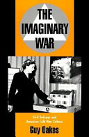 The imaginary war : civil defense and American cold war culture /