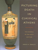 Picturing death in classical Athens : the evidence of the white lekythoi /