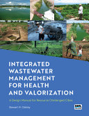 Integrated wastewater management for health and valorization : a design manual for resource challenged cities /