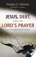 Jesus, debt, and the Lord's prayer : first-century debt and Jesus' intentions /