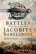 Battles of the Jacobite rebellions : Killiecrankie to Culloden  /