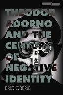 Theodor Adorno and the century of negative identity /