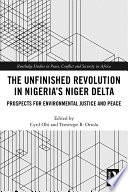The unfinished revolution in Nigeria's Niger Delta : prospects for socio-economic and environmental justice and peace /