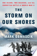 The storm on our shores : one island, two soldiers, and the forgotten battle of World War II /