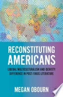 Reconstituting Americans : Liberal Multiculturalism and Identity Difference in Post-1960s Literature /