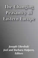 The changing peasantry of Eastern Europe /
