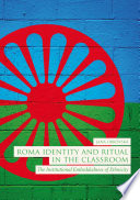 Roma identity and ritual in the classroom : the institutional embeddedness of ethnicity /