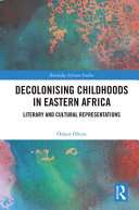 Decolonising childhoods in Eastern Africa : literary and cultural representations /