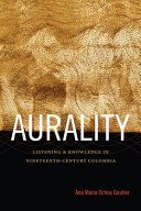 Aurality : listening and knowledge in nineteenth-century Colombia /