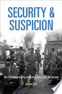 Security and suspicion : an ethnography of everyday life in Israel /