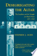 Desegregating the altar : the Josephites and the struggle for black priests, 1871-1960 /