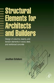 Structural elements for architects and builders : design of columns, beams, and tension elements in wood, steel, and reinforced concrete /