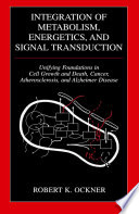 Integration of metabolism, energetics, and signal transduction : unifying foundations in cell growth and death, cancer, atherosclerosis, and Alzheimer disease /