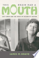 This brain had a mouth : Lucy Gwin and the voice of disability nation /