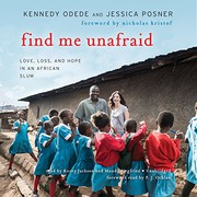 Find me unafraid : love, loss, and hope in an African slum /