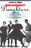 Delinquent daughters : protecting and policing adolescent female sexuality in the United States, 1885-1920 /