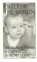 Entering the world : the de-medicalization of childbirth /