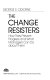 The change resisters : how they prevent progress and what managers can do about them /