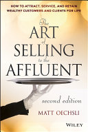 The art of selling to the affluent : how to attract, service, and retain wealthy customers and clients for life /