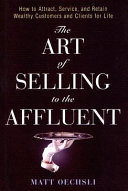 The art of selling to the affluent : how to attract, service, and retain wealthy customers & clients for life /