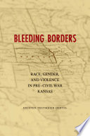 Bleeding borders : race, gender, and violence in pre-Civil War Kansas /