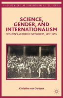 Science, gender, and internationalism : women's academic networks, 1917-1955 /