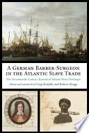 A German barber-surgeon in the Atlantic slave trade : the seventeenth-century journal of Johann Peter Oettinger /