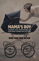 Mama's boy : momism and homophobia in postwar American culture /