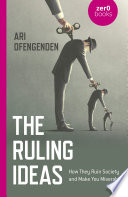 The ruling ideas : how they ruin society and make you miserable /