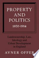 Property and politics, 1870-1914 : landownership, law, ideology, and urban development in England /