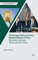 US foreign policy and the modernization of Iran : Kennedy, Johnson, Nixon, and the Shah /