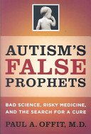 Autism's false prophets : bad science, risky medicine, and the search for a cure /