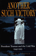 Another such victory : President Truman and the Cold War, 1945-1953 /