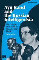 Ayn Rand and the Russian intelligentsia : the origins of an icon of the American right /