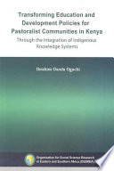 Transforming education and development policies for pastoralist communities in Kenya : through the integration of indigenous knowledge systems /