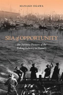 Sea of opportunity : the Japanese pioneers of the fishing industry in Hawaiʻi /